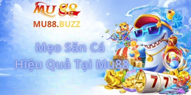 Mẹo Săn Cá Hiệu Quả Tại Mu88