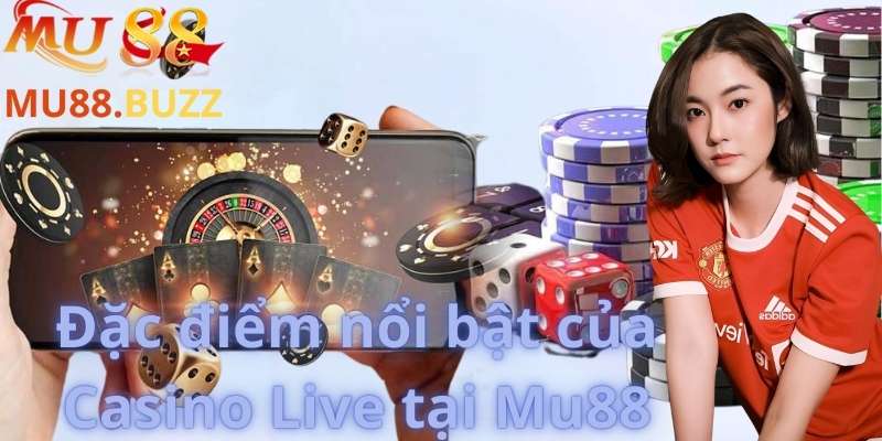 Đặc điểm nổi bật của Casino Live tại Mu88