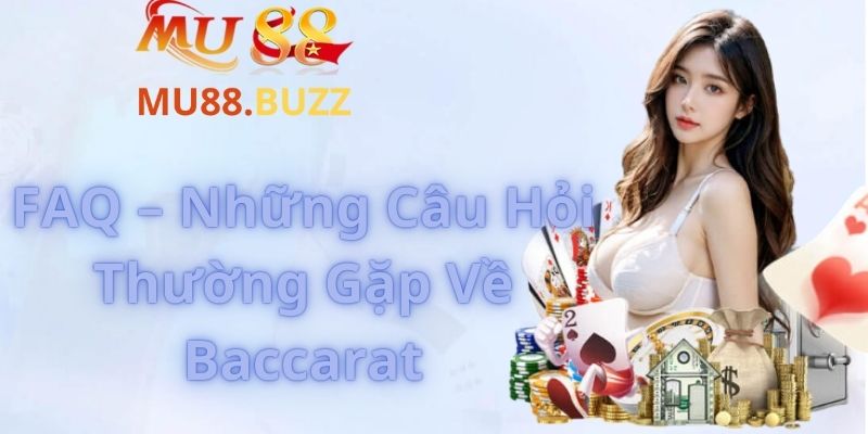 FAQ – Những Câu Hỏi Thường Gặp Về Baccarat